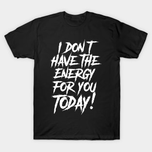 I Don't have the Energy for you Today! T-Shirt